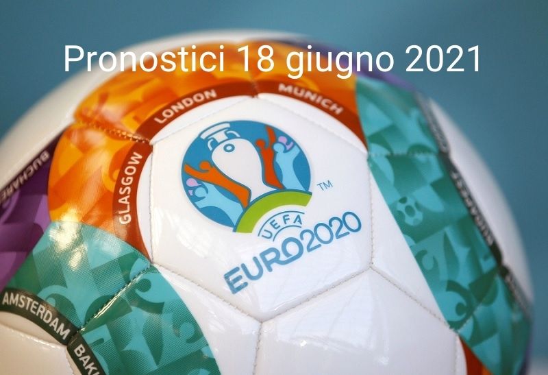 pronostici calcio 18 giugno 2021